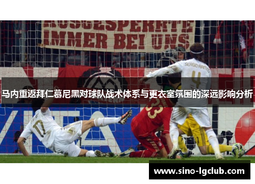 马内重返拜仁慕尼黑对球队战术体系与更衣室氛围的深远影响分析 马内重返拜仁慕尼黑对球队战术体系与更衣室氛围的深远影响分析