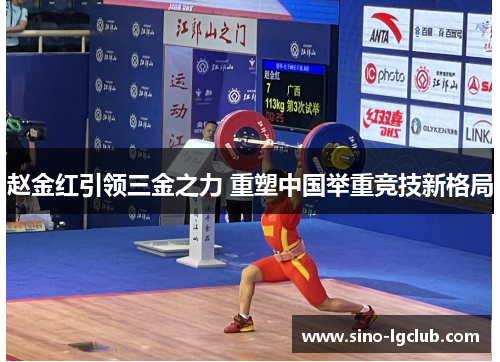 赵金红引领三金之力 重塑中国举重竞技新格局 赵金红引领三金之力 重塑中国举重竞技新格局