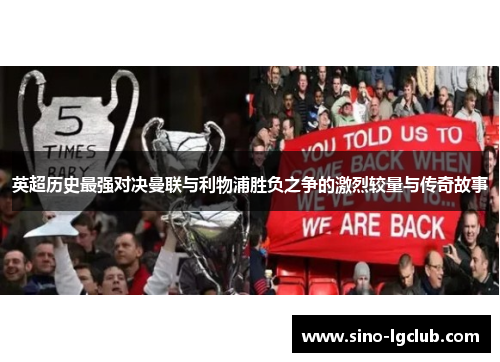 英超历史最强对决曼联与利物浦胜负之争的激烈较量与传奇故事 英超历史最强对决曼联与利物浦胜负之争的激烈较量与传奇故事