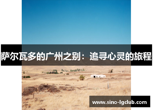 萨尔瓦多的广州之别:追寻心灵的旅程 萨尔瓦多的广州之别:追寻心灵的旅程