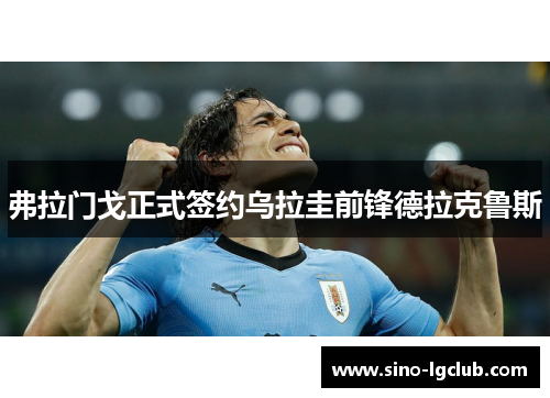 弗拉门戈正式签约乌拉圭前锋德拉克鲁斯