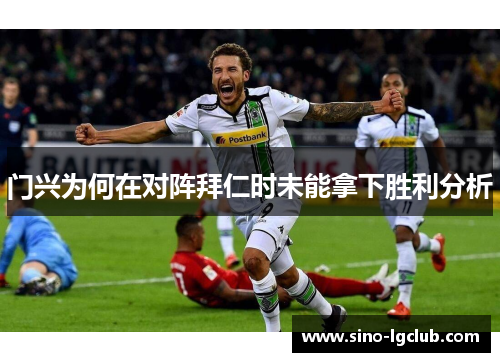 门兴为何在对阵拜仁时未能拿下胜利分析