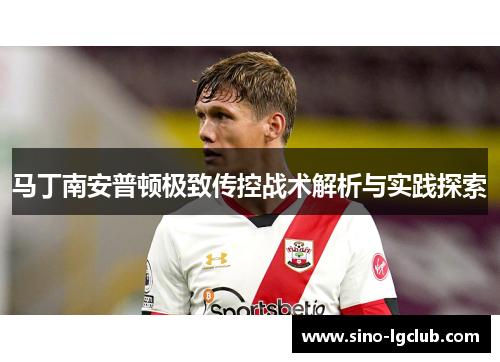马丁南安普顿极致传控战术解析与实践探索 马丁南安普顿极致传控战术解析与实践探索