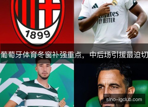 葡萄牙体育冬窗补强重点,中后场引援最迫切 葡萄牙体育冬窗补强重点,中后场引援最迫切
